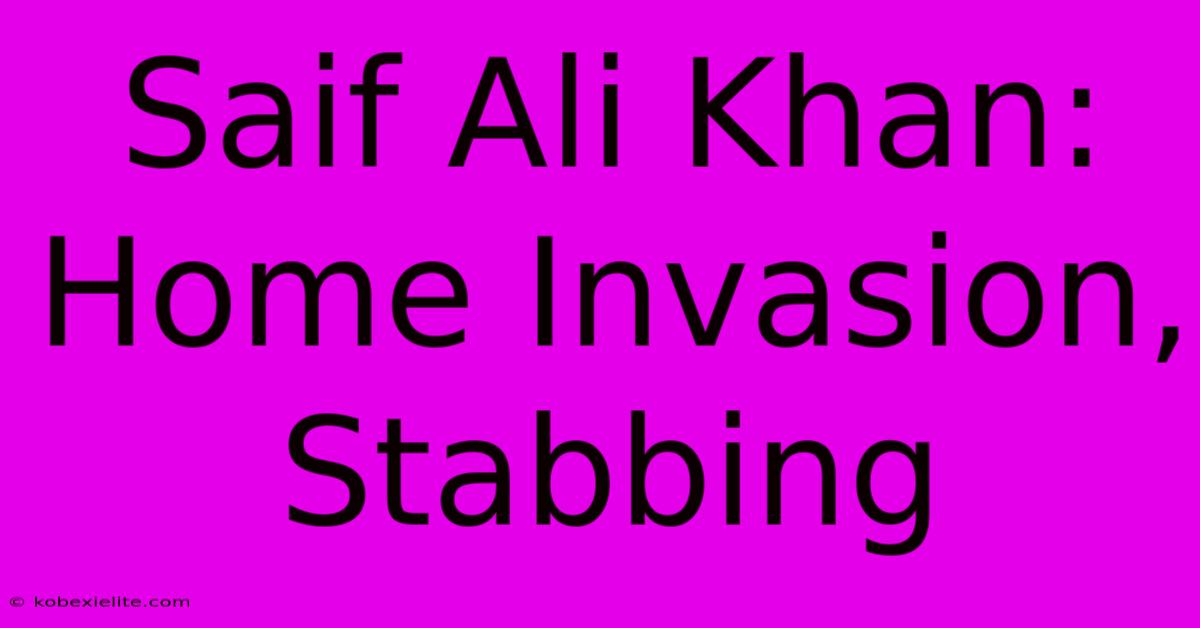 Saif Ali Khan: Home Invasion, Stabbing