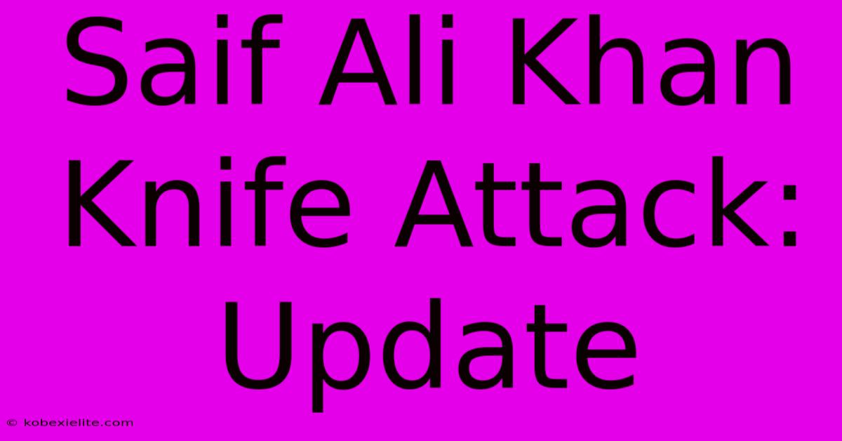 Saif Ali Khan Knife Attack: Update