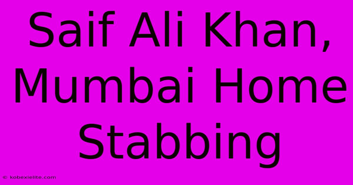 Saif Ali Khan, Mumbai Home Stabbing