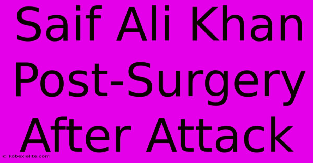 Saif Ali Khan Post-Surgery After Attack