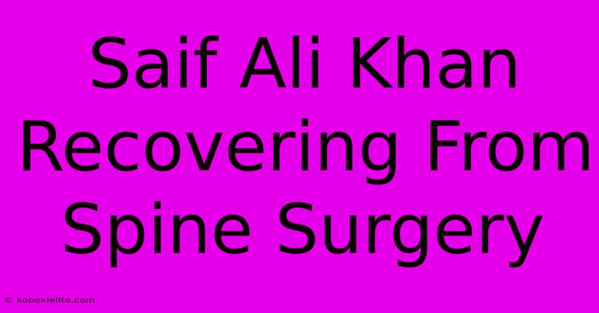 Saif Ali Khan Recovering From Spine Surgery