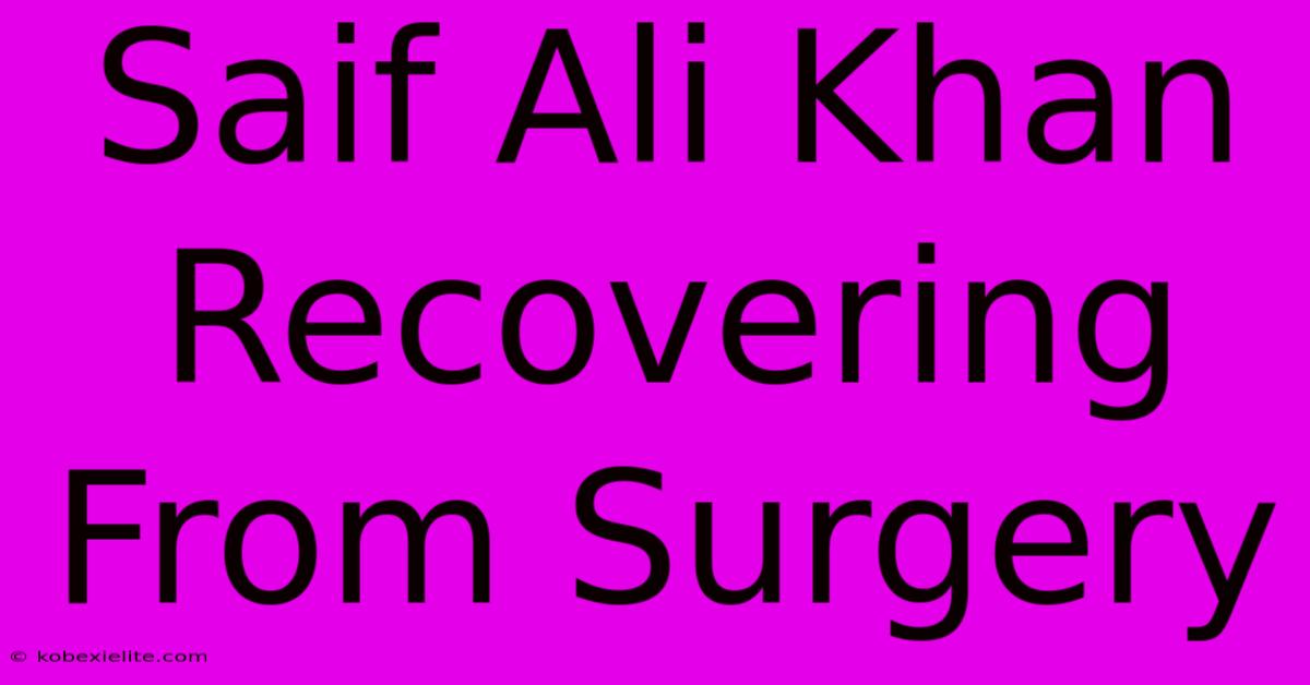 Saif Ali Khan Recovering From Surgery