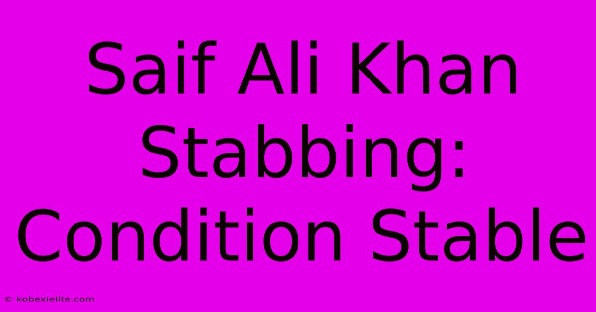 Saif Ali Khan Stabbing: Condition Stable