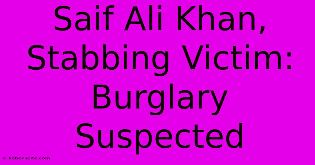 Saif Ali Khan, Stabbing Victim: Burglary Suspected