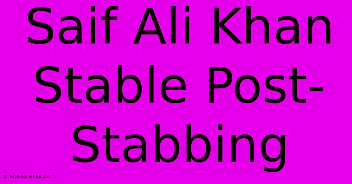 Saif Ali Khan Stable Post-Stabbing