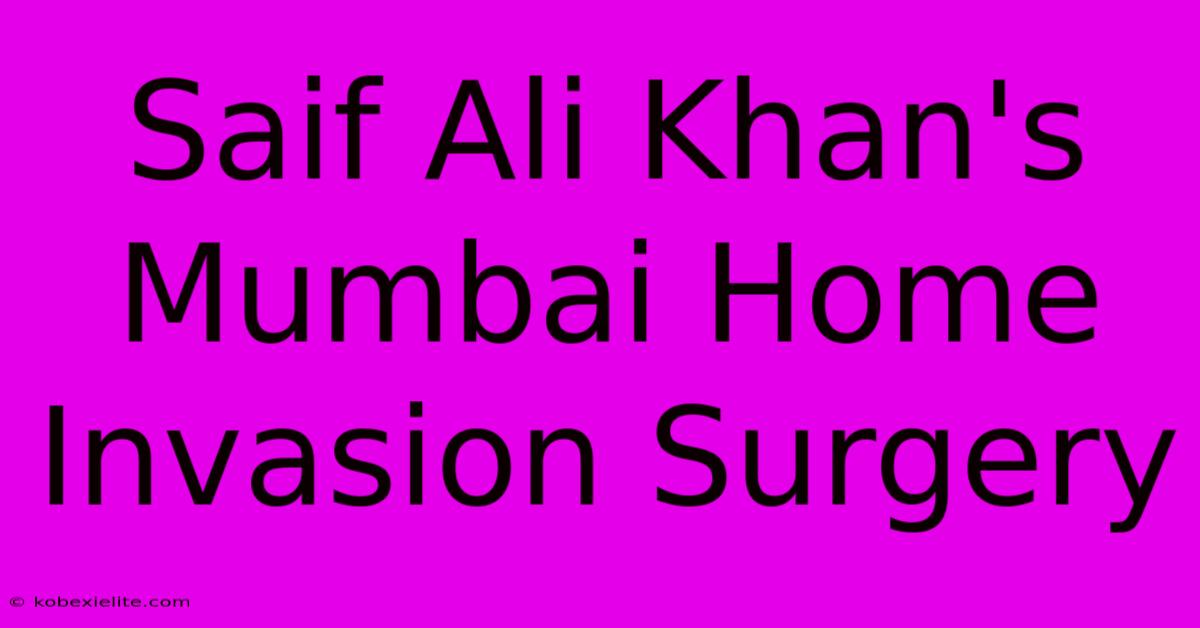 Saif Ali Khan's Mumbai Home Invasion Surgery