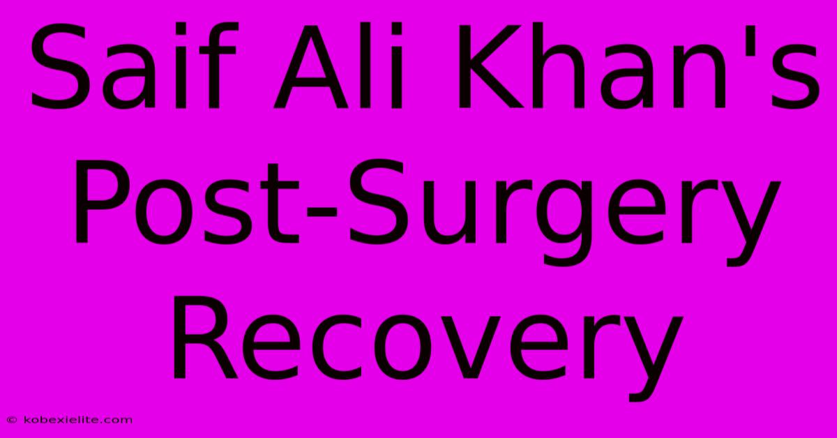 Saif Ali Khan's Post-Surgery Recovery