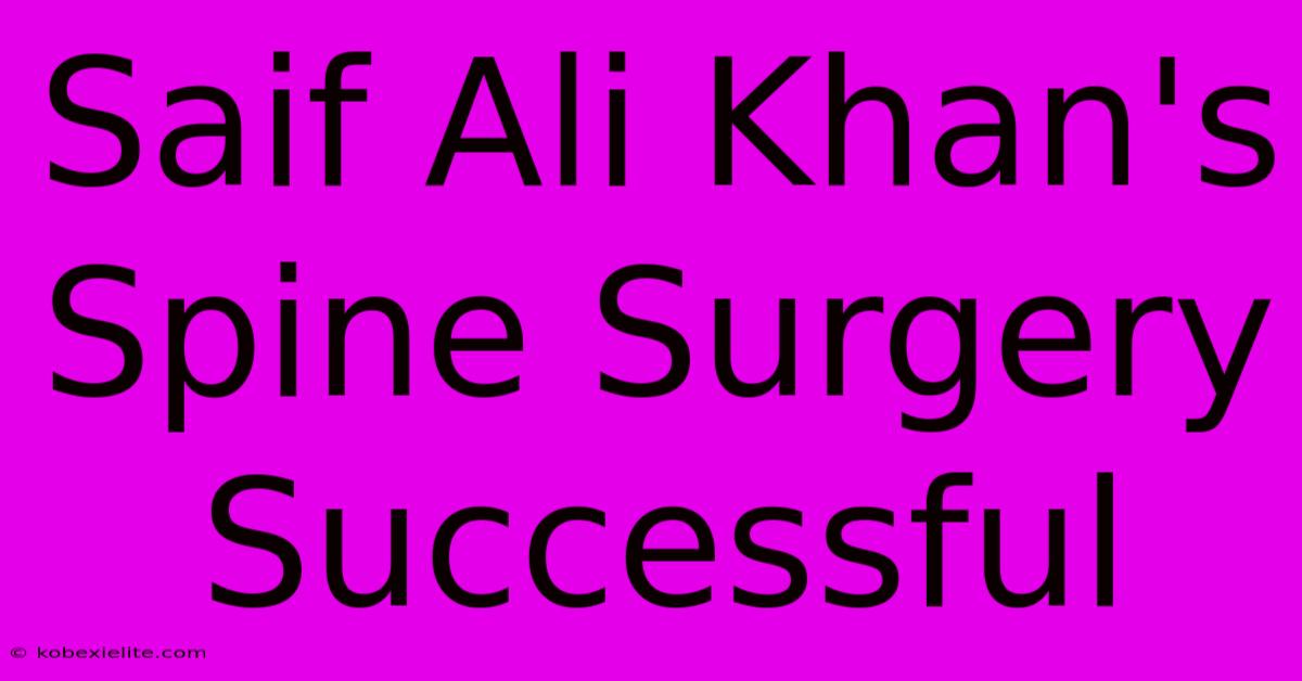 Saif Ali Khan's Spine Surgery Successful