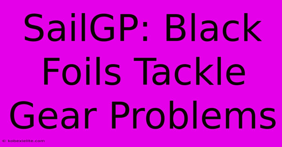 SailGP: Black Foils Tackle Gear Problems