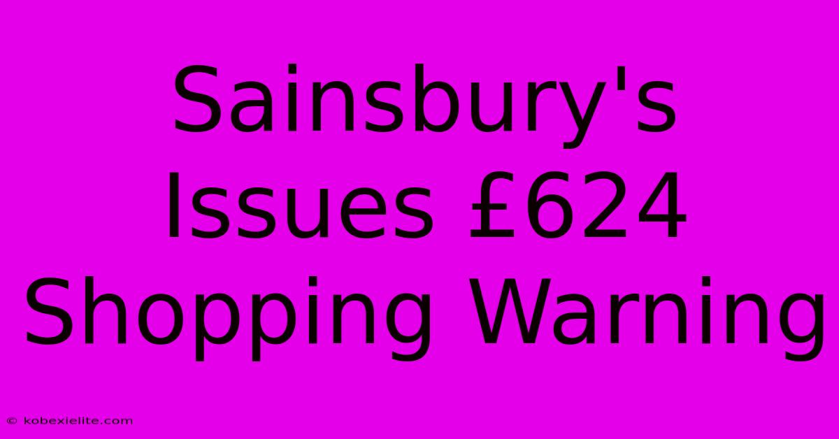 Sainsbury's Issues £624 Shopping Warning