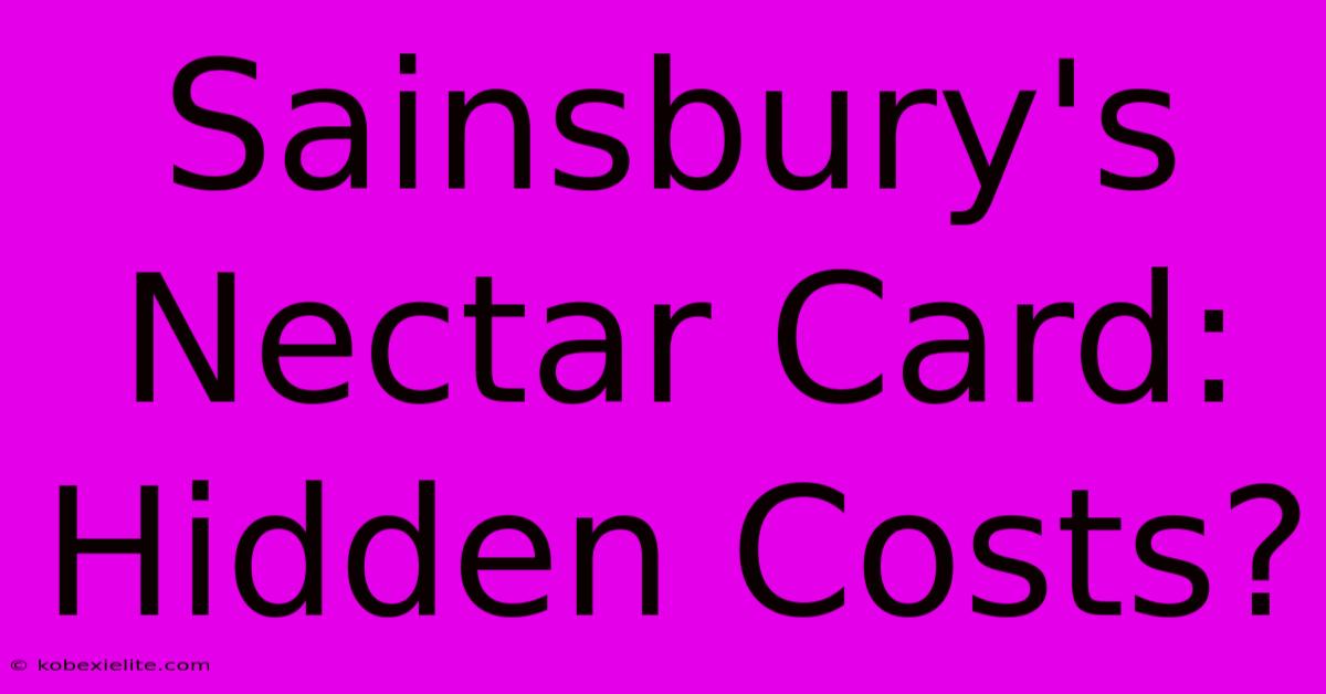 Sainsbury's Nectar Card: Hidden Costs?