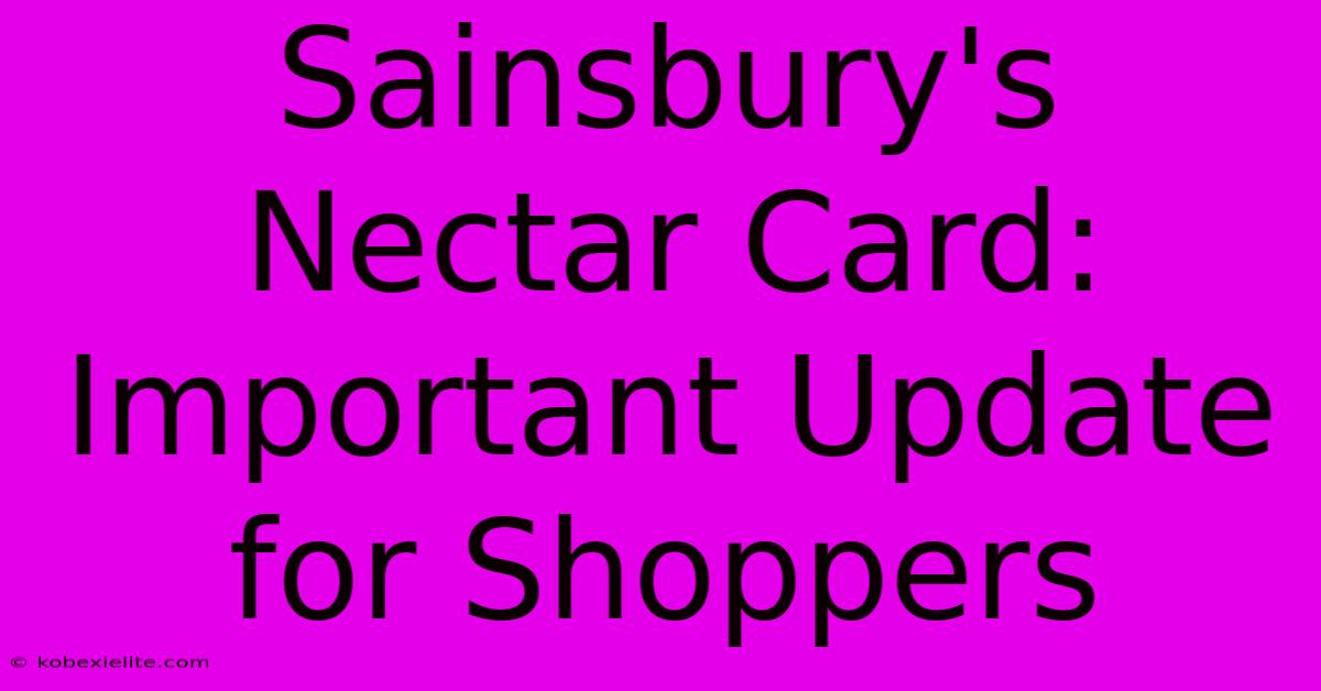 Sainsbury's Nectar Card: Important Update For Shoppers