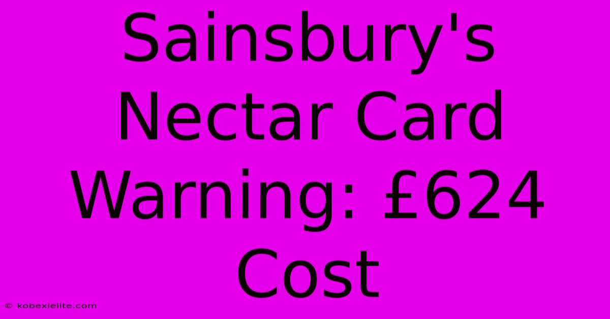 Sainsbury's Nectar Card Warning: £624 Cost