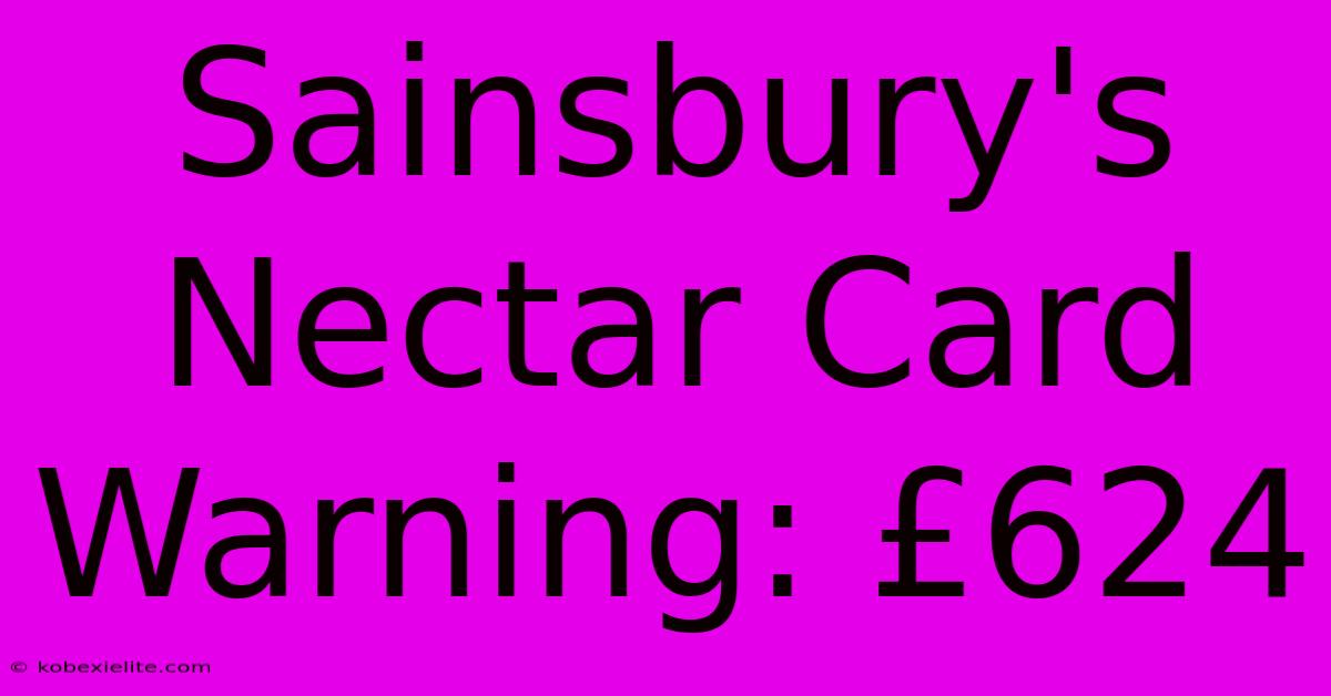 Sainsbury's Nectar Card Warning: £624