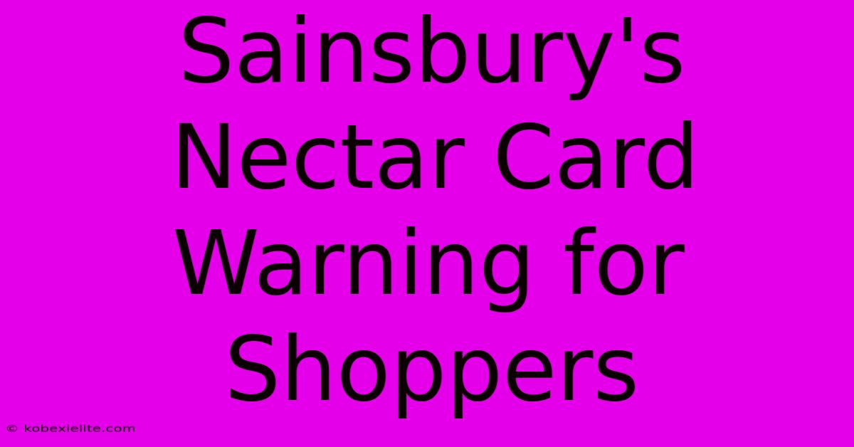 Sainsbury's Nectar Card Warning For Shoppers