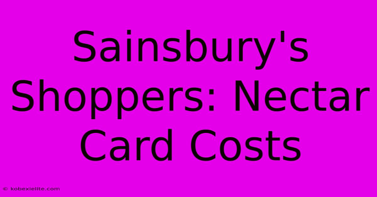 Sainsbury's Shoppers: Nectar Card Costs