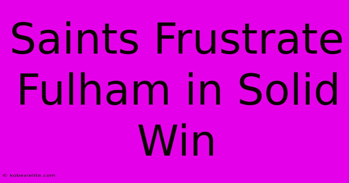 Saints Frustrate Fulham In Solid Win