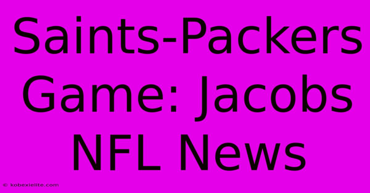 Saints-Packers Game: Jacobs NFL News