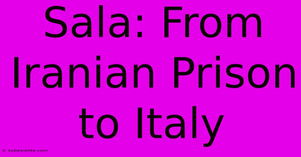 Sala: From Iranian Prison To Italy