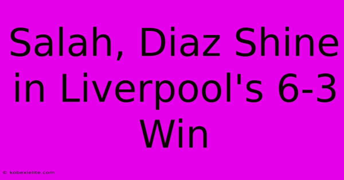 Salah, Diaz Shine In Liverpool's 6-3 Win