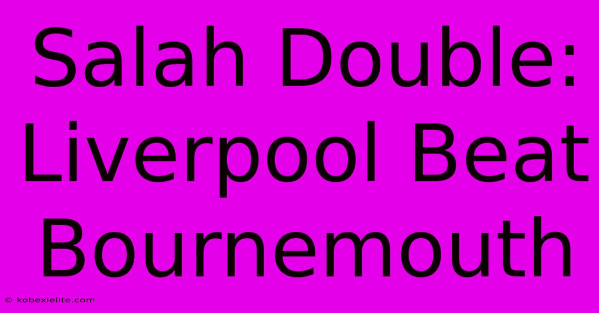 Salah Double: Liverpool Beat Bournemouth