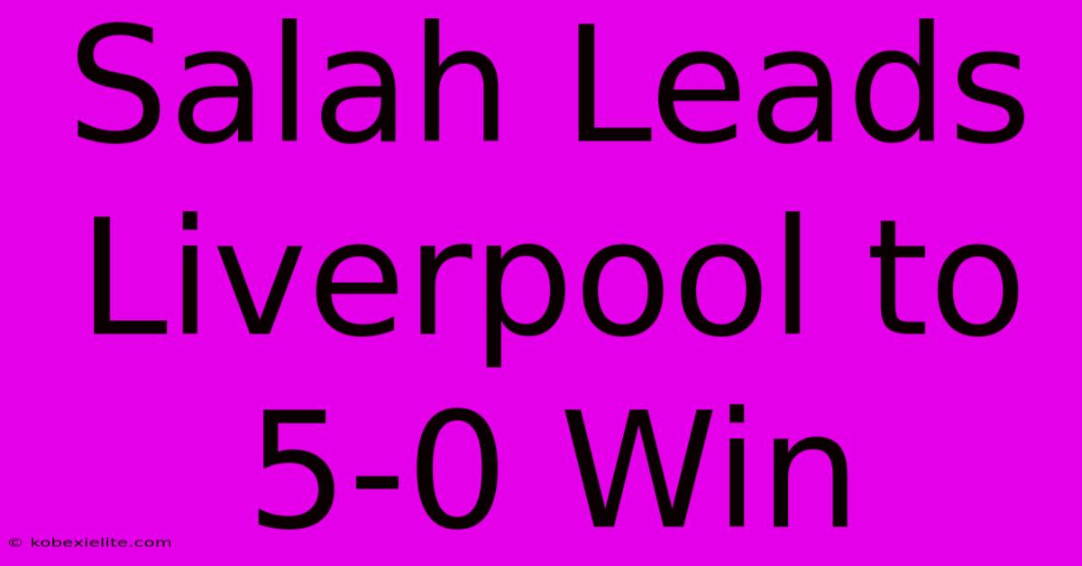 Salah Leads Liverpool To 5-0 Win