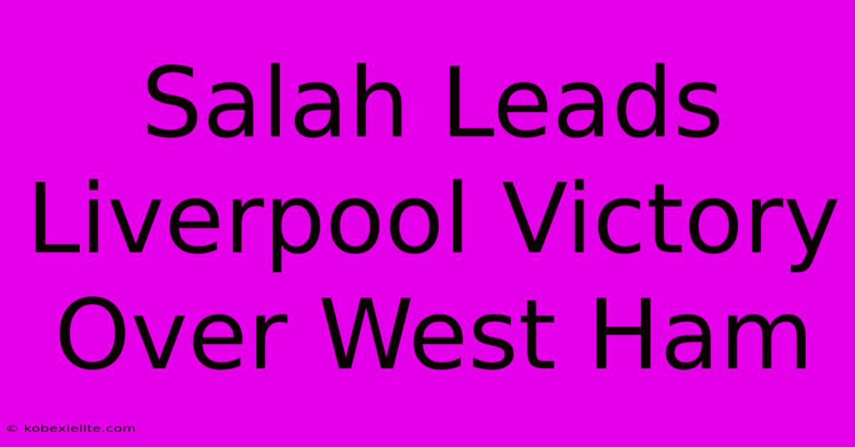 Salah Leads Liverpool Victory Over West Ham