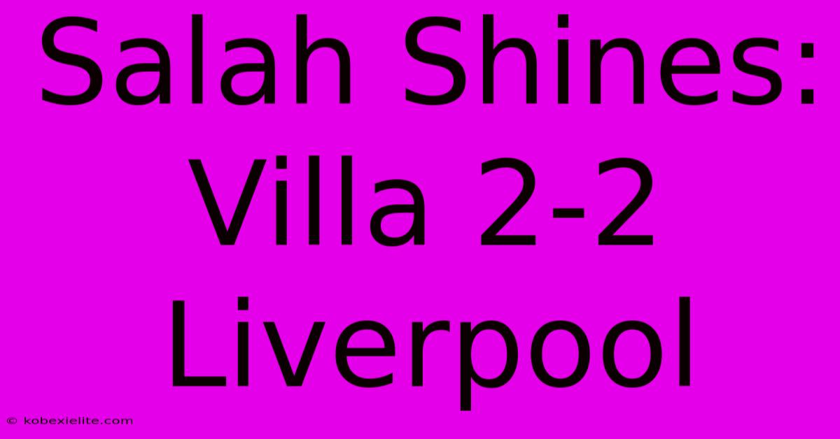 Salah Shines: Villa 2-2 Liverpool