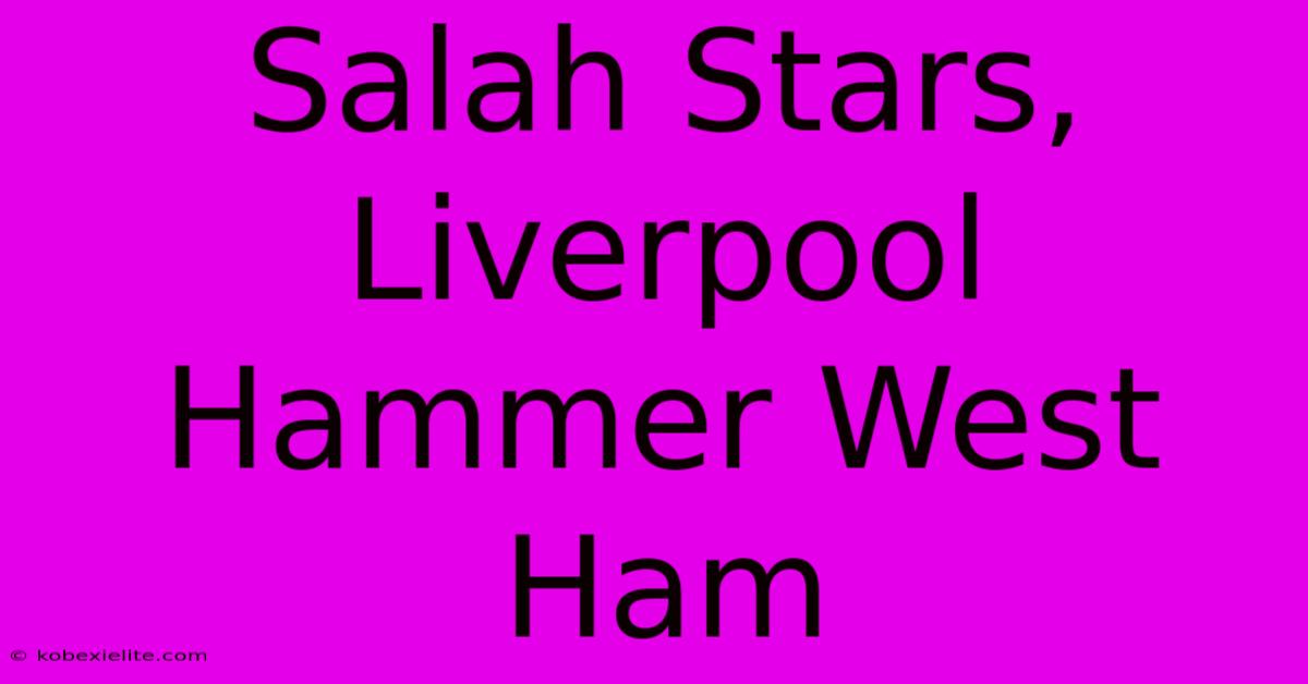 Salah Stars, Liverpool Hammer West Ham