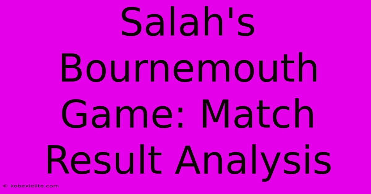 Salah's Bournemouth Game: Match Result Analysis