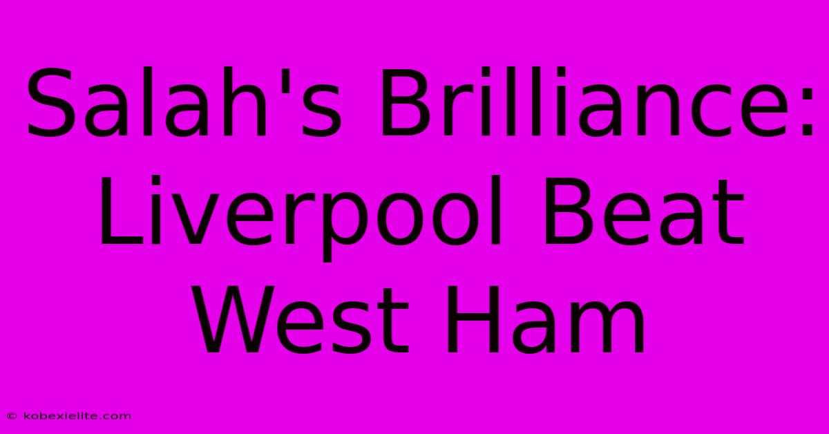 Salah's Brilliance: Liverpool Beat West Ham