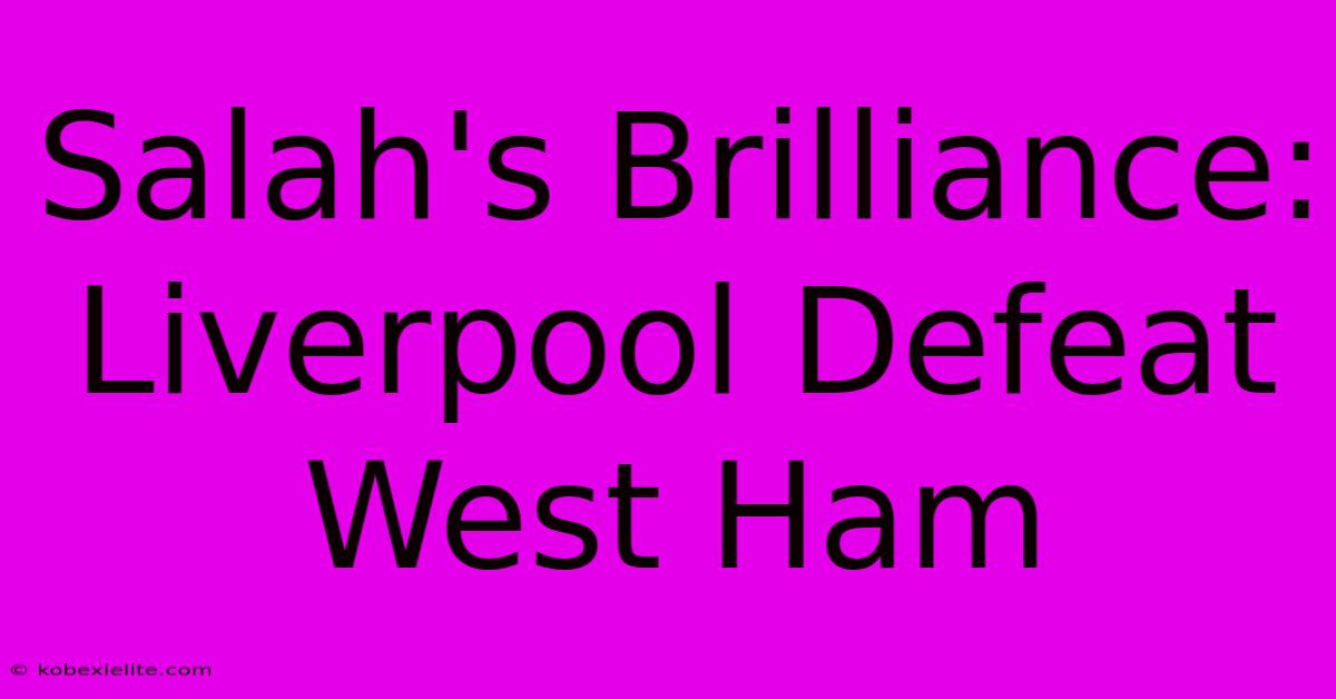 Salah's Brilliance: Liverpool Defeat West Ham