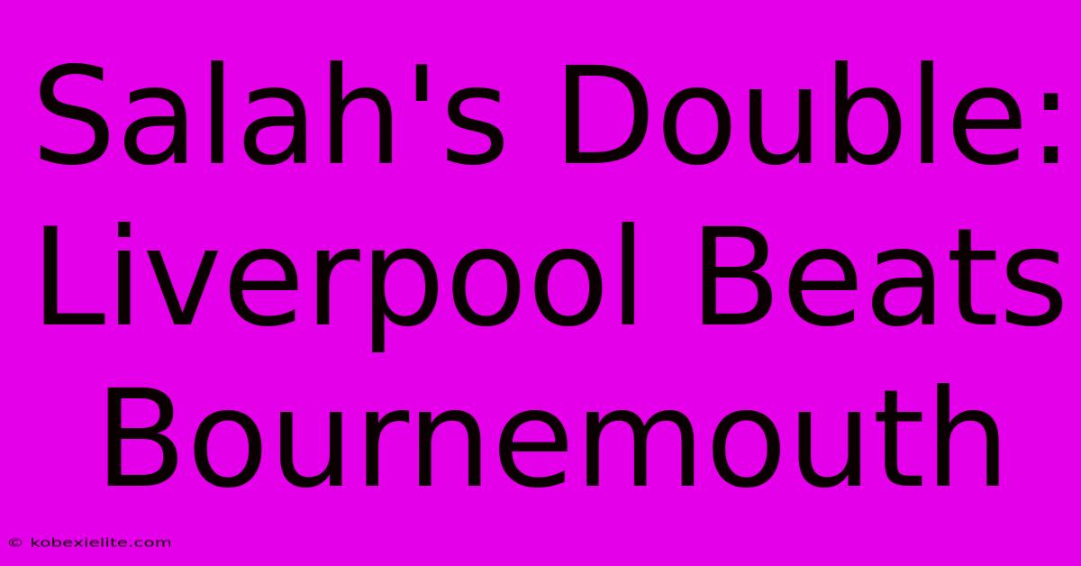 Salah's Double: Liverpool Beats Bournemouth