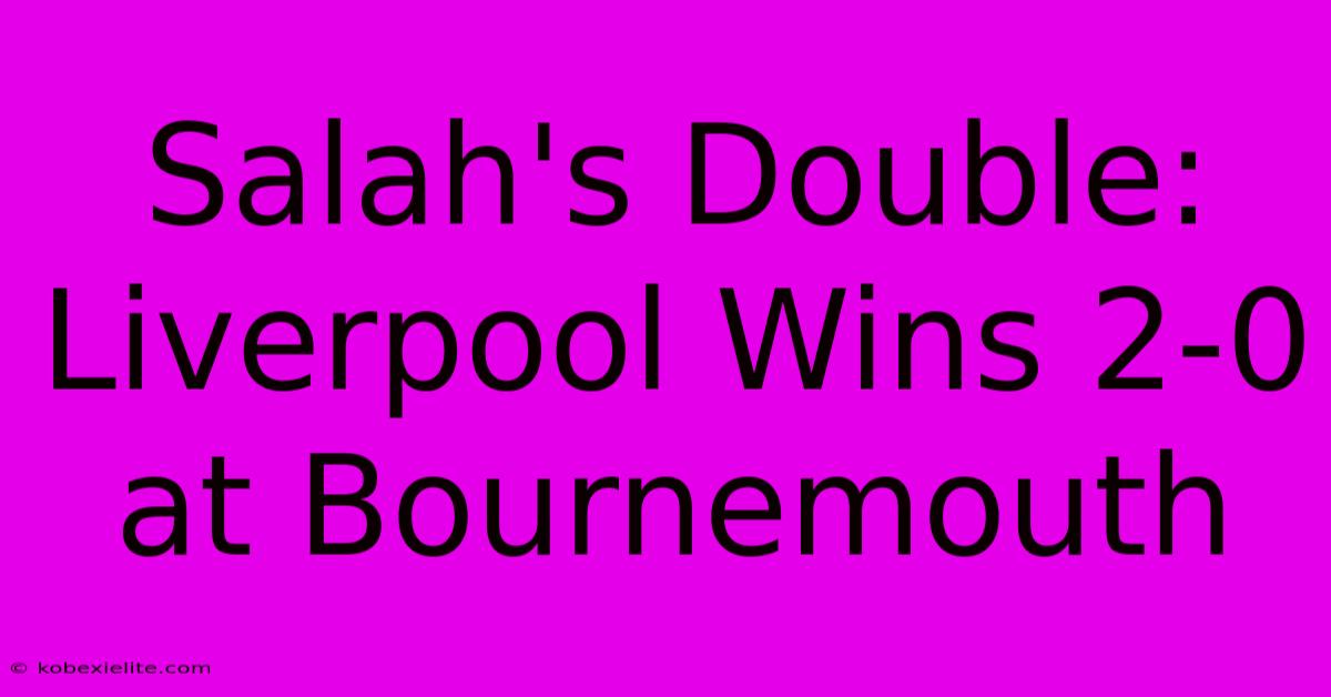 Salah's Double: Liverpool Wins 2-0 At Bournemouth