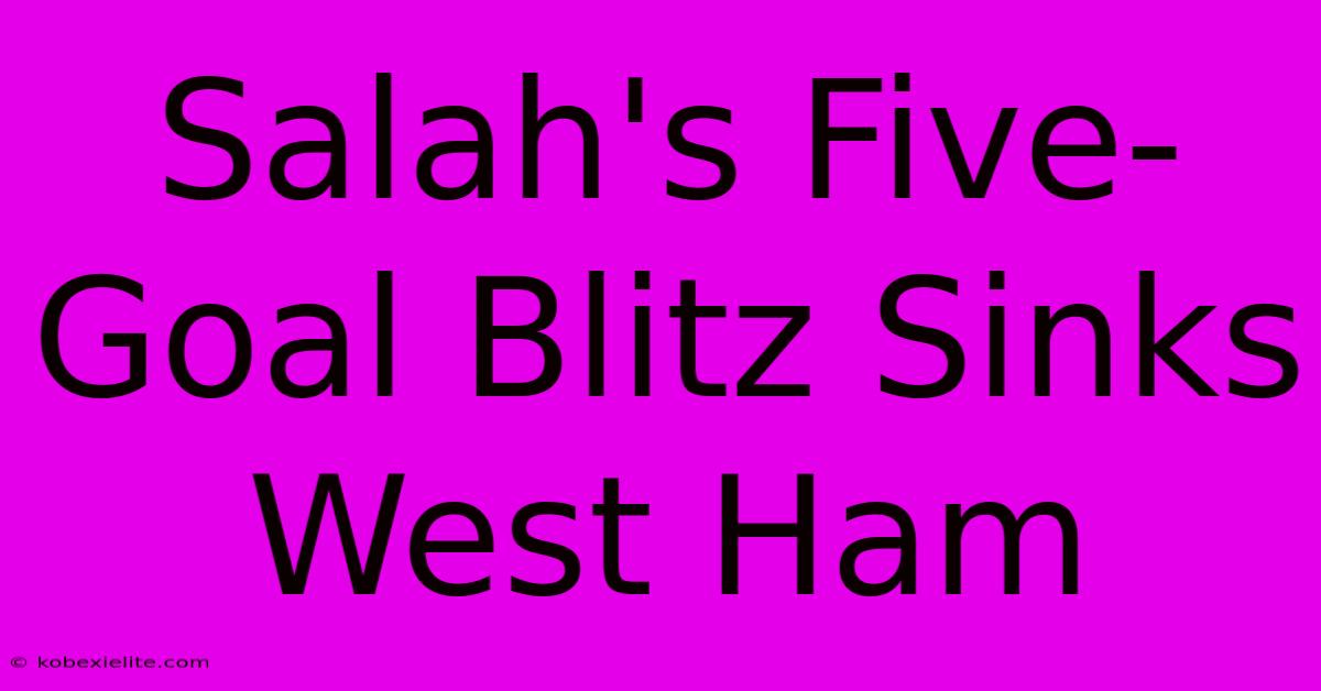 Salah's Five-Goal Blitz Sinks West Ham