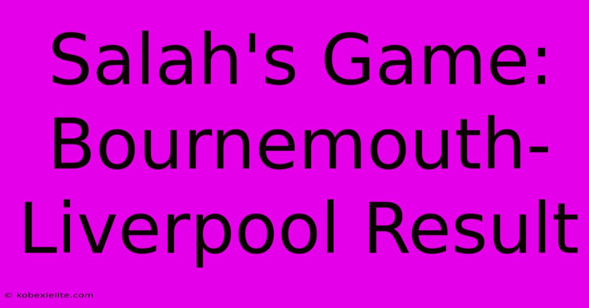 Salah's Game: Bournemouth-Liverpool Result