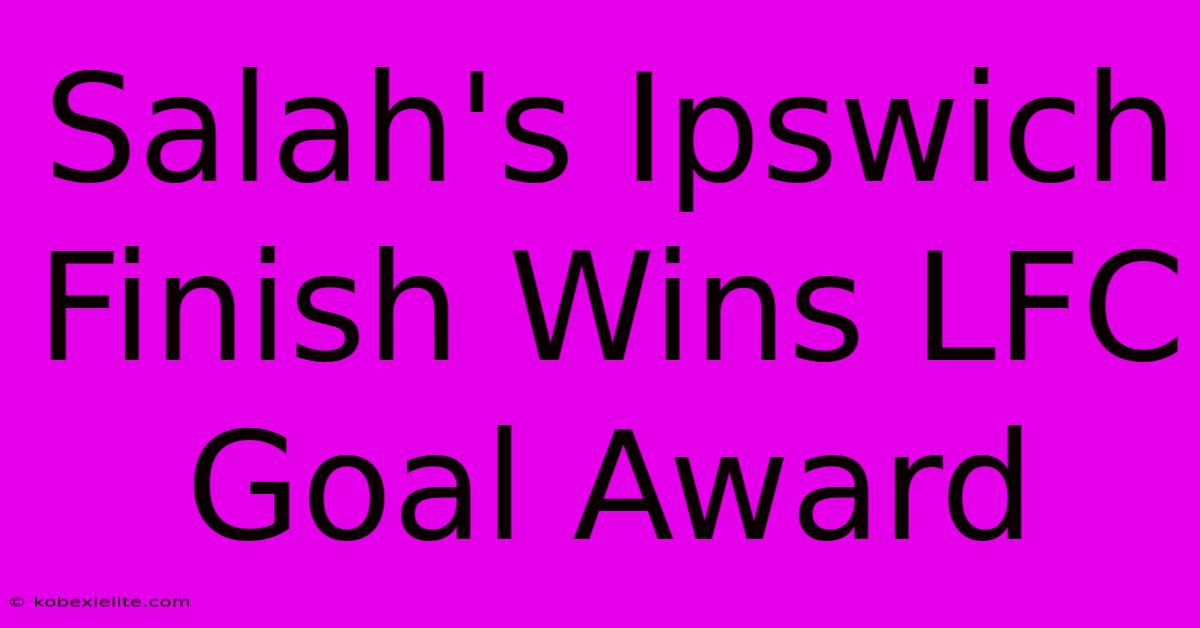 Salah's Ipswich Finish Wins LFC Goal Award