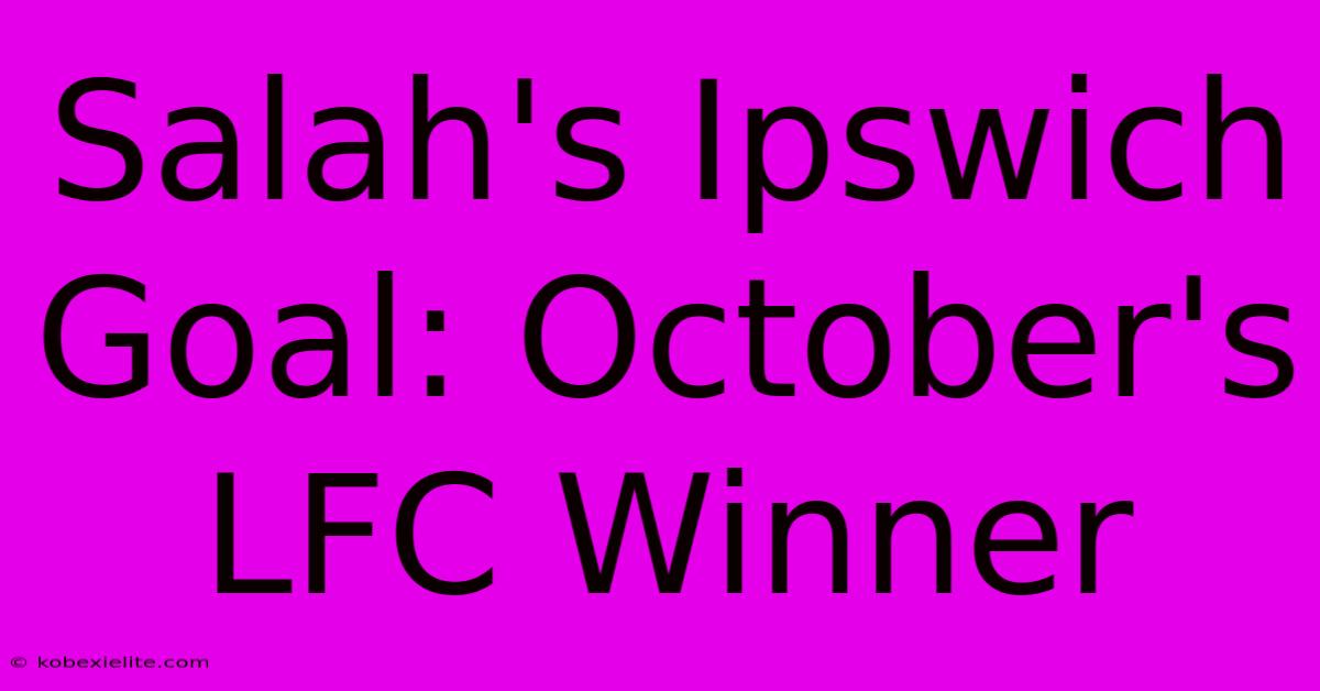 Salah's Ipswich Goal: October's LFC Winner