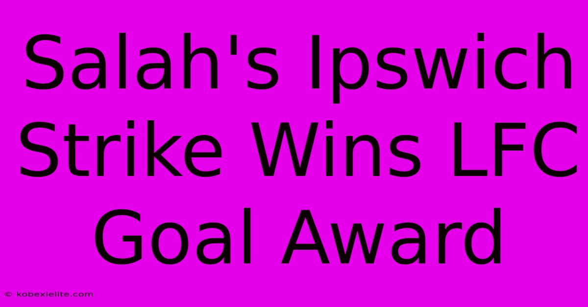 Salah's Ipswich Strike Wins LFC Goal Award