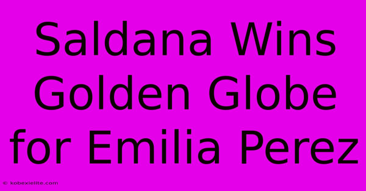 Saldana Wins Golden Globe For Emilia Perez