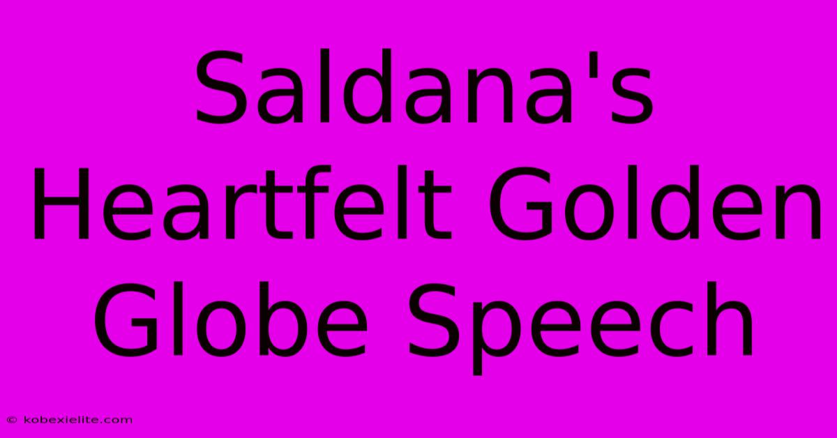 Saldana's Heartfelt Golden Globe Speech