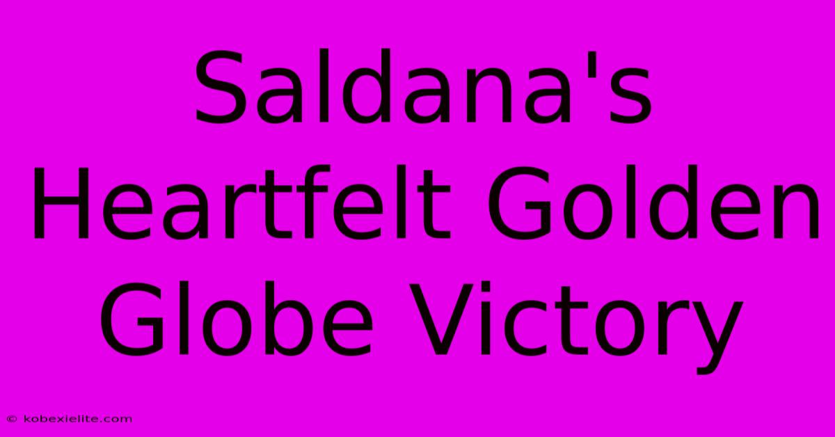 Saldana's Heartfelt Golden Globe Victory