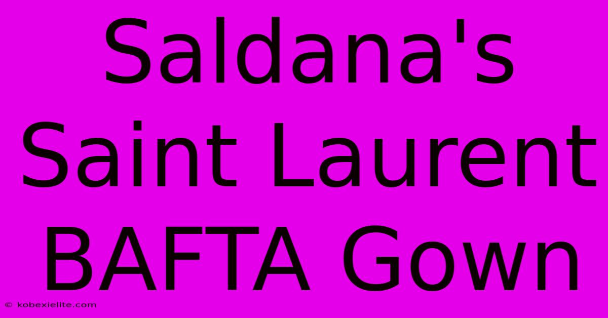 Saldana's Saint Laurent BAFTA Gown