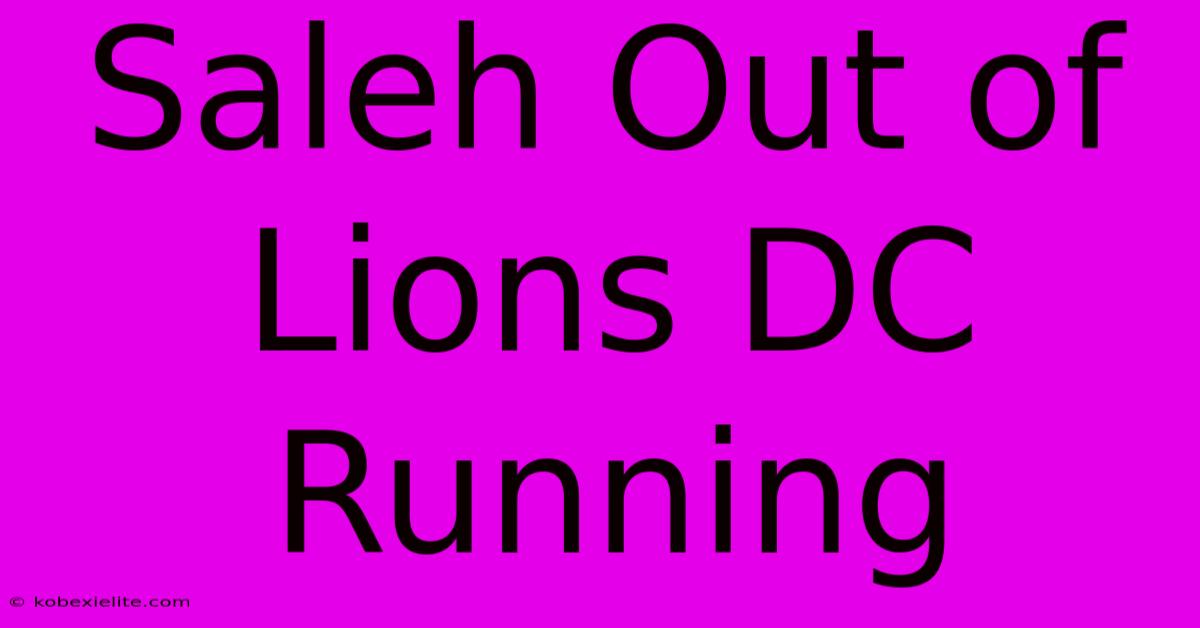 Saleh Out Of Lions DC Running