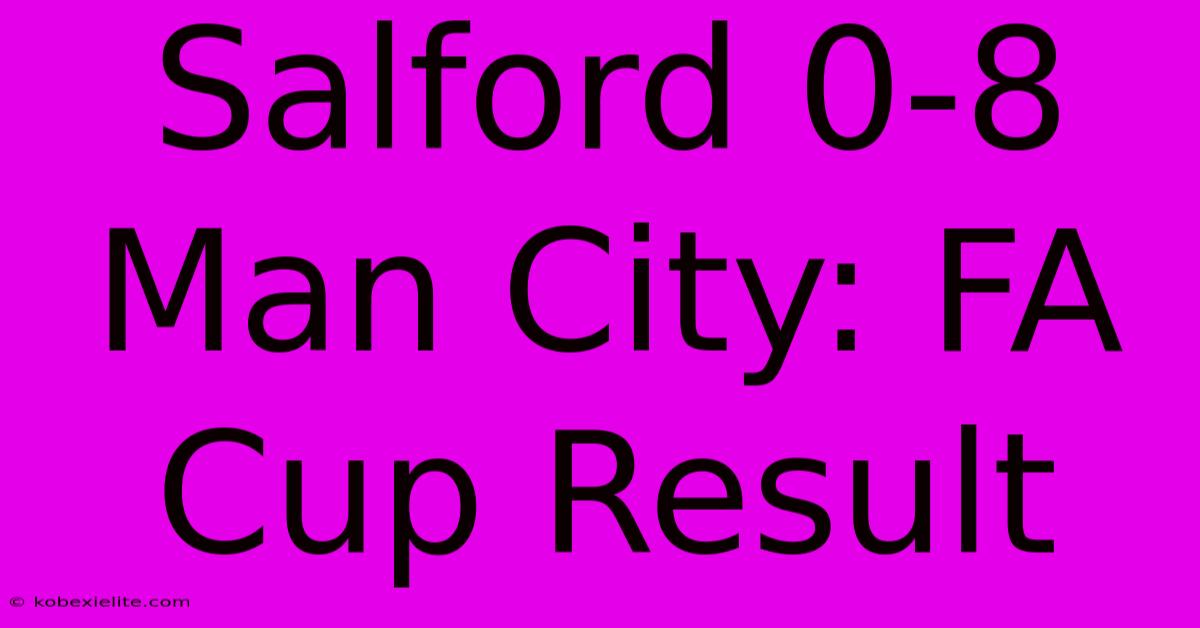 Salford 0-8 Man City: FA Cup Result