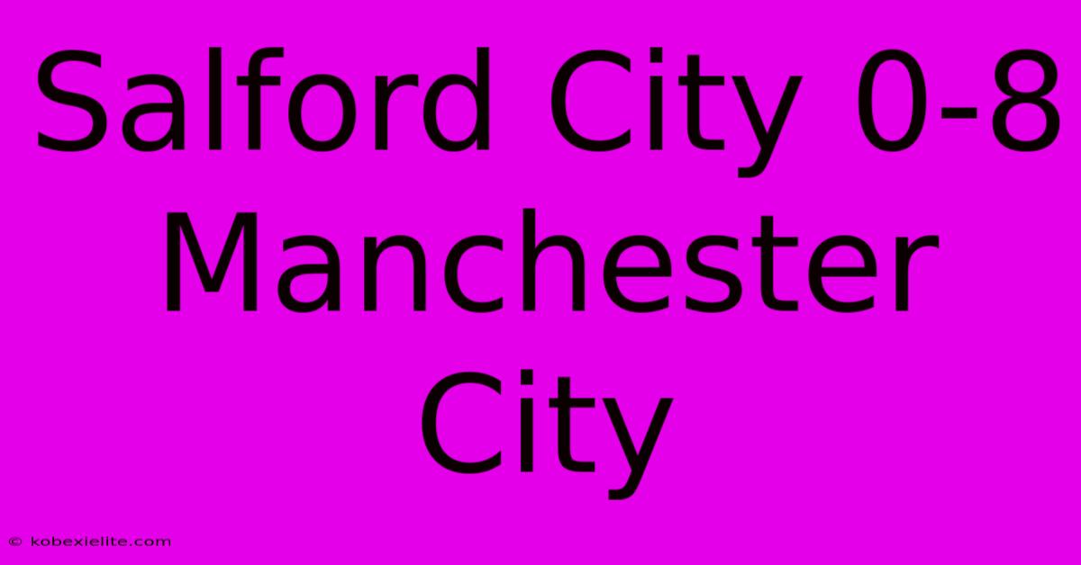 Salford City 0-8 Manchester City