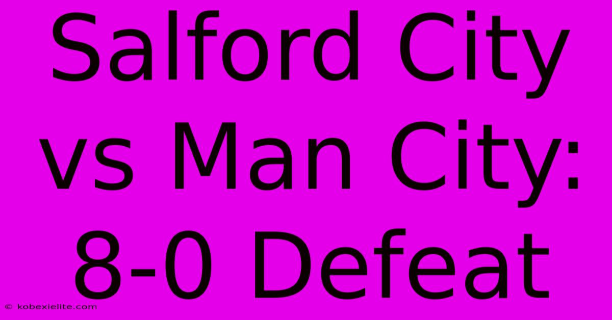 Salford City Vs Man City: 8-0 Defeat