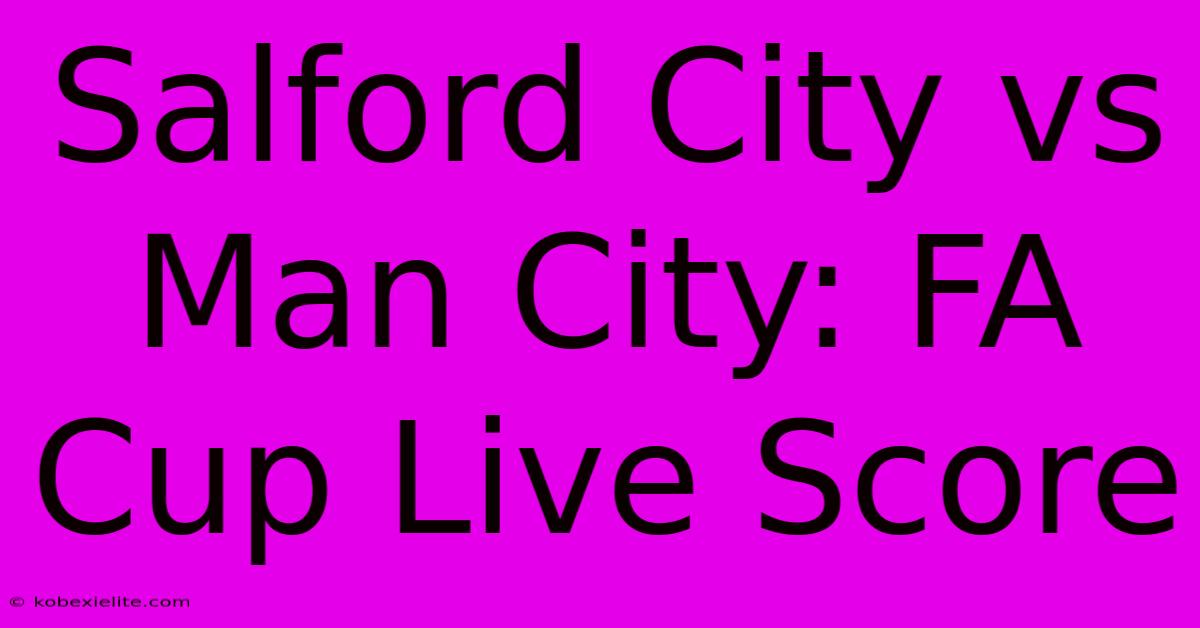 Salford City Vs Man City: FA Cup Live Score