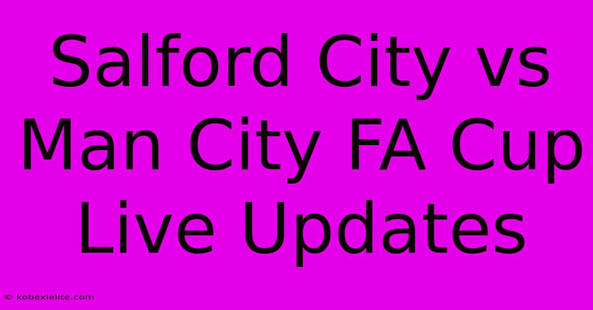 Salford City Vs Man City FA Cup Live Updates