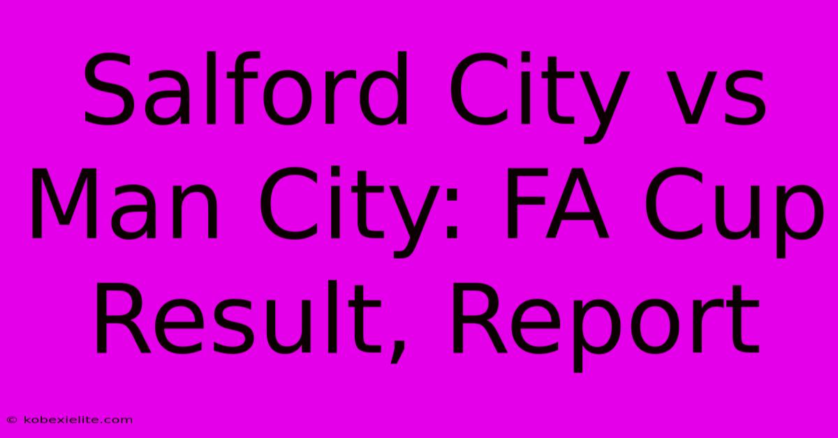 Salford City Vs Man City: FA Cup Result, Report